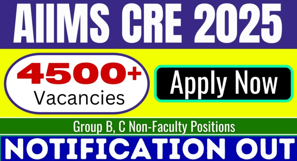 AIIMS CRE Recruitment 2025 Notification for 4576 Group B and Group C.