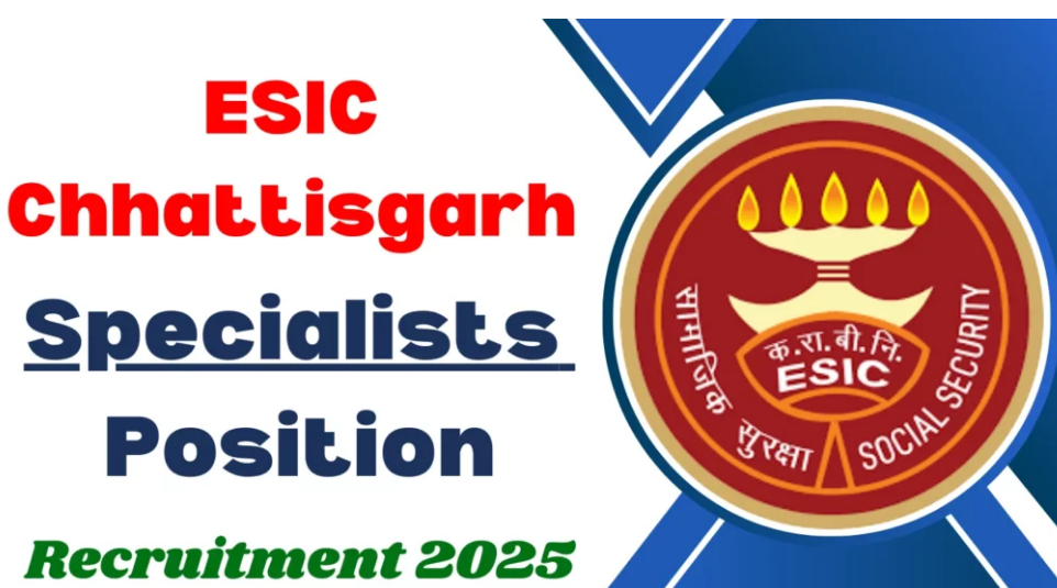 ESIC Chhattisgarh Specialists Recruitment 2025 notification