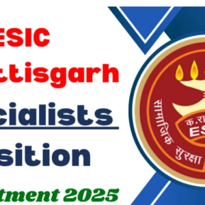 ESIC Chhattisgarh Specialists Recruitment 2025 notification